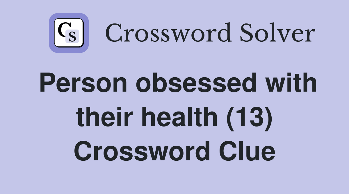 Person obsessed with their health (13) Crossword Clue