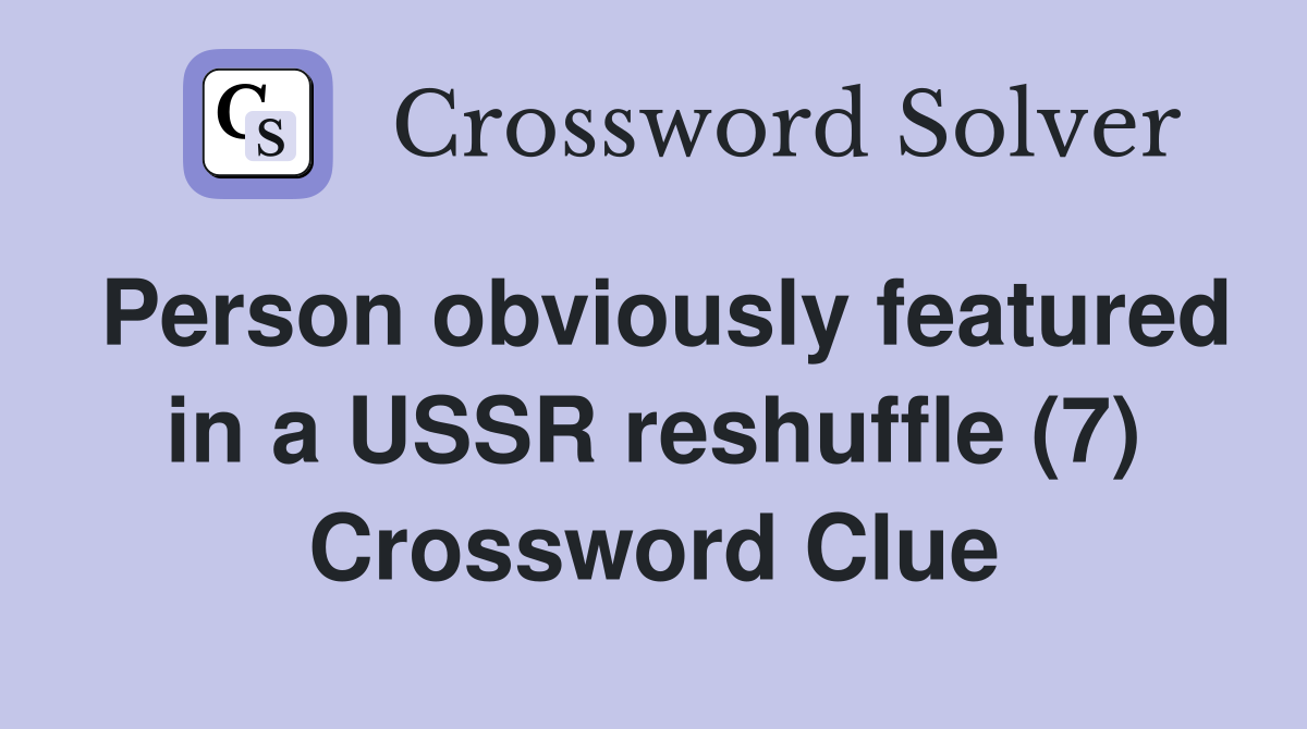 Person obviously featured in a USSR reshuffle (7) Crossword Clue
