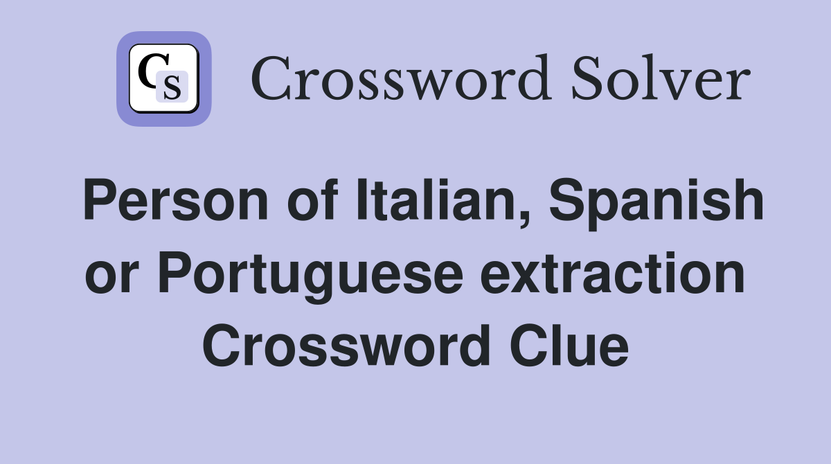 Person of Italian, Spanish or Portuguese extraction Crossword Clue