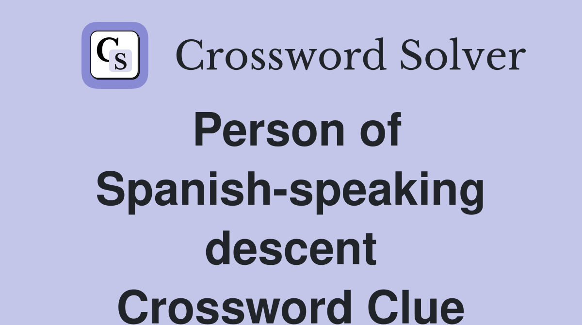 Person of Spanish-speaking descent Crossword Clue