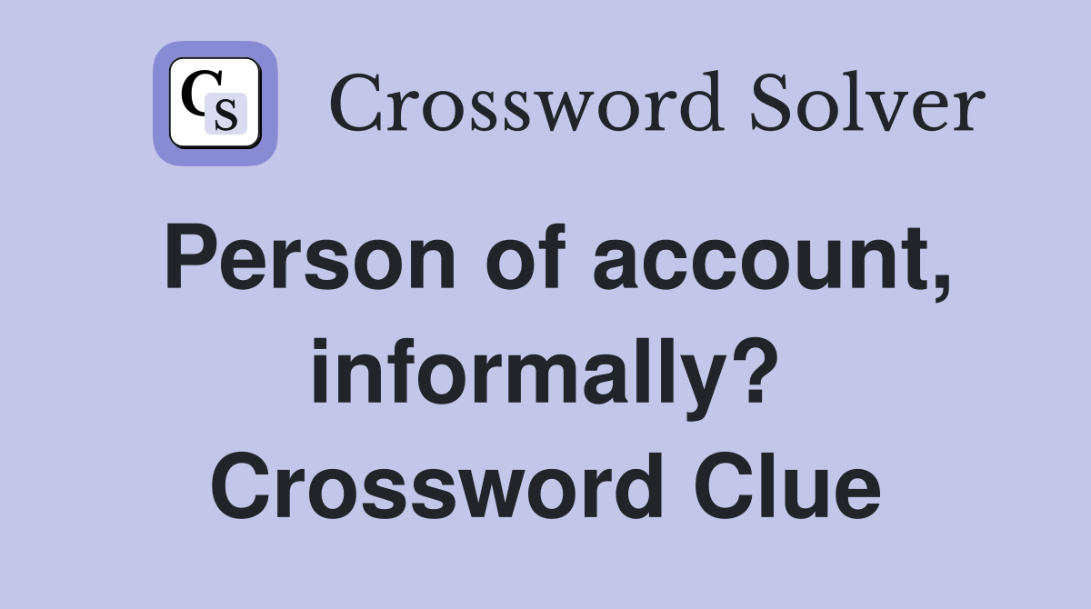 Person of account, informally? Crossword Clue