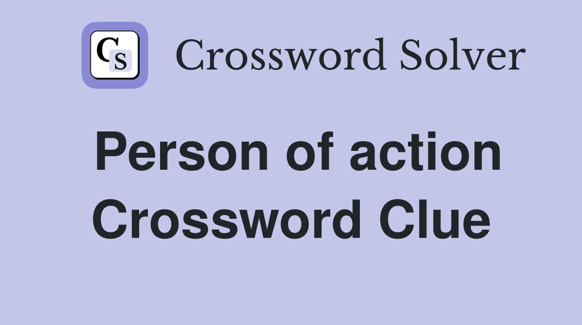 Person of action Crossword Clue