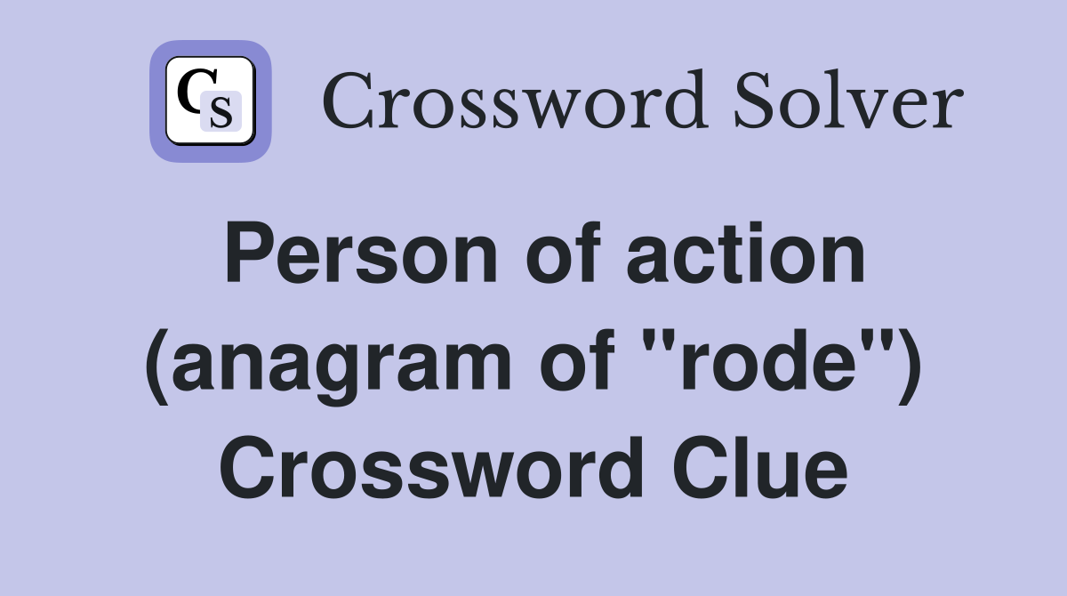Person of action (anagram of "rode") Crossword Clue