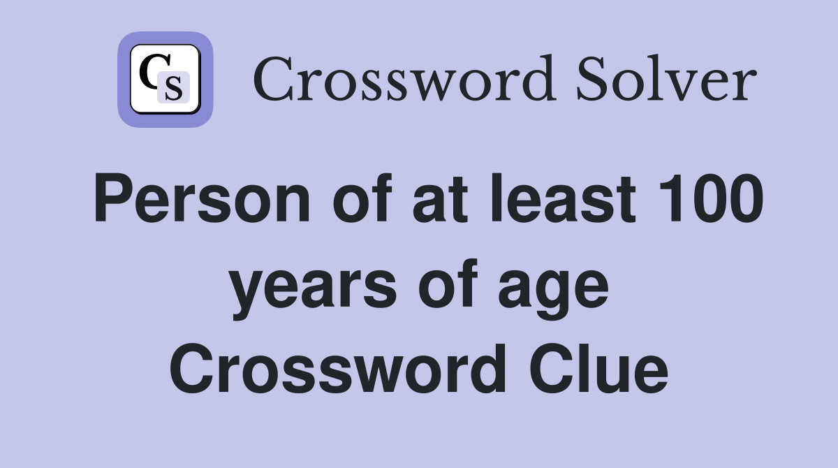 Person of at least 100 years of age Crossword Clue