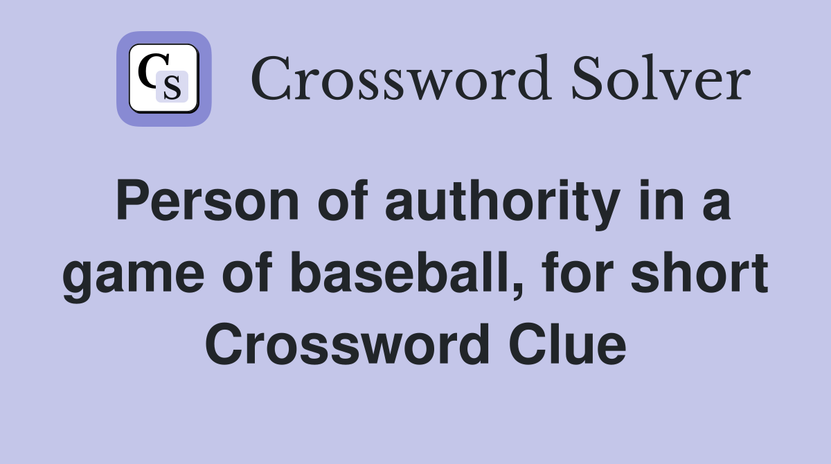 Person of authority in a game of baseball, for short Crossword Clue
