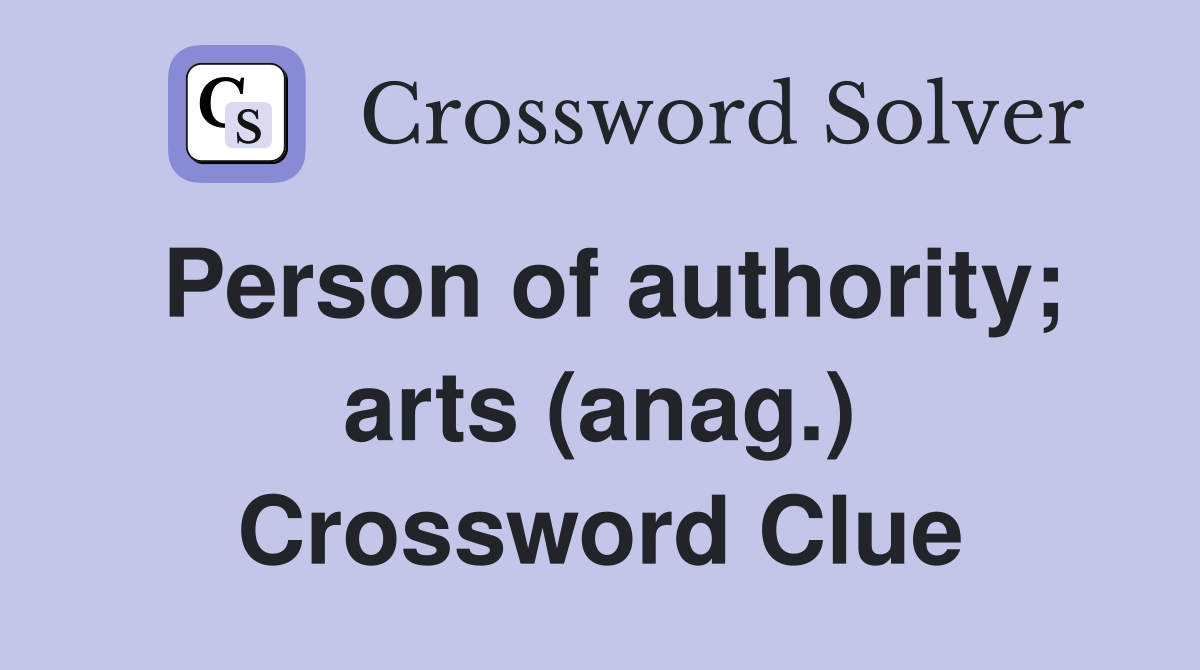 Person of authority; arts (anag.) Crossword Clue