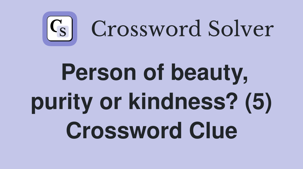 Person of beauty, purity or kindness? (5) Crossword Clue