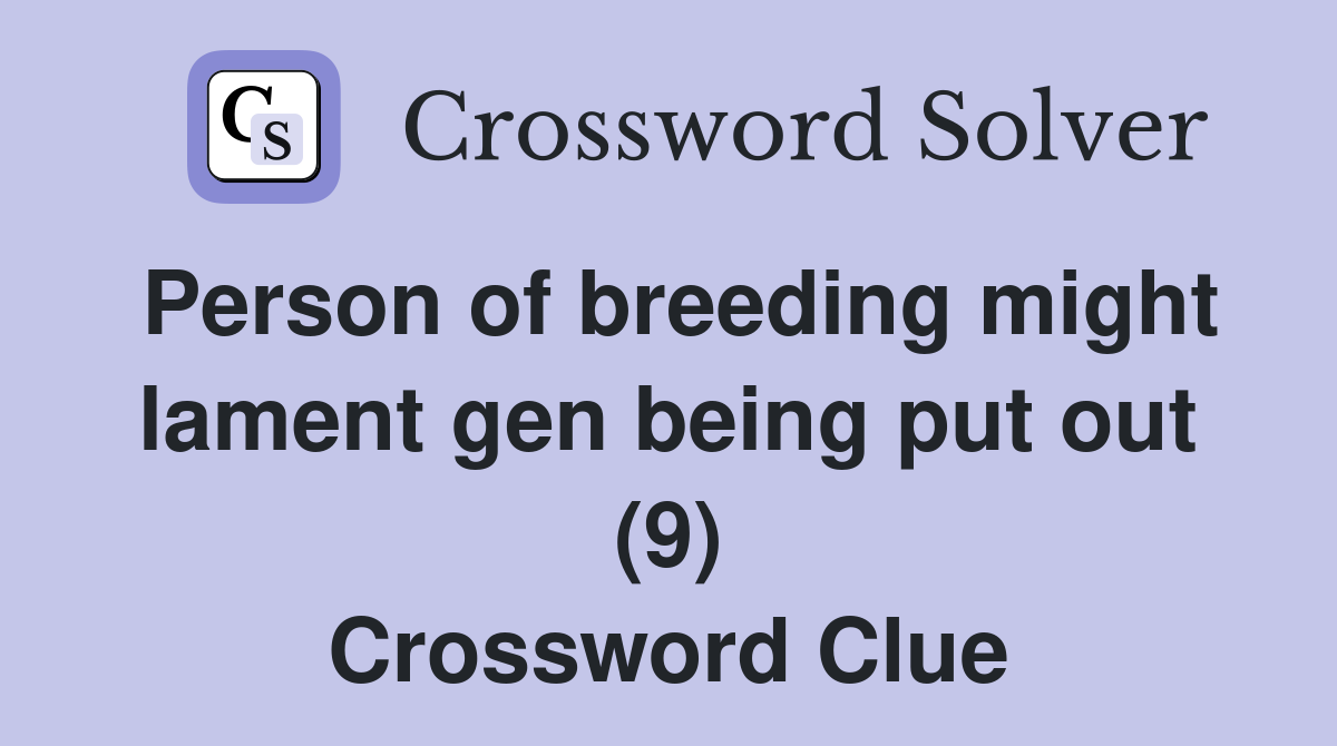 Person of breeding might lament gen being put out (9) Crossword Clue