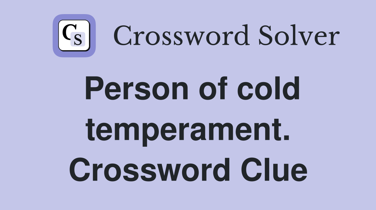 Person of cold temperament. Crossword Clue