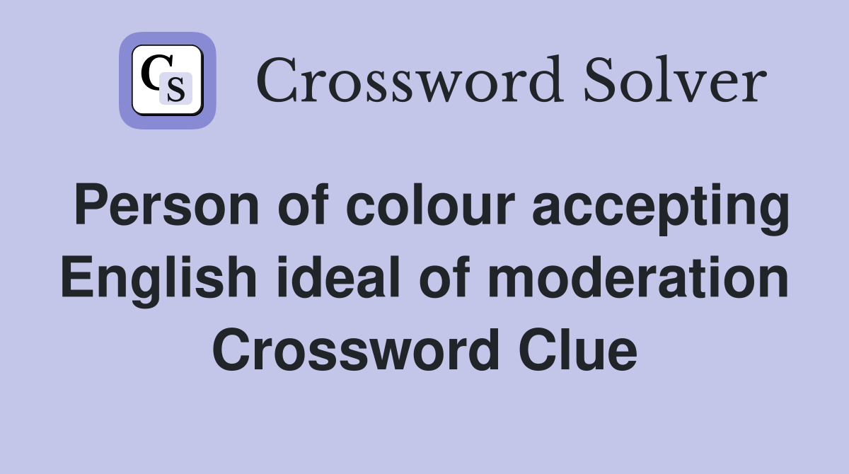 Person of colour accepting English ideal of moderation Crossword Clue