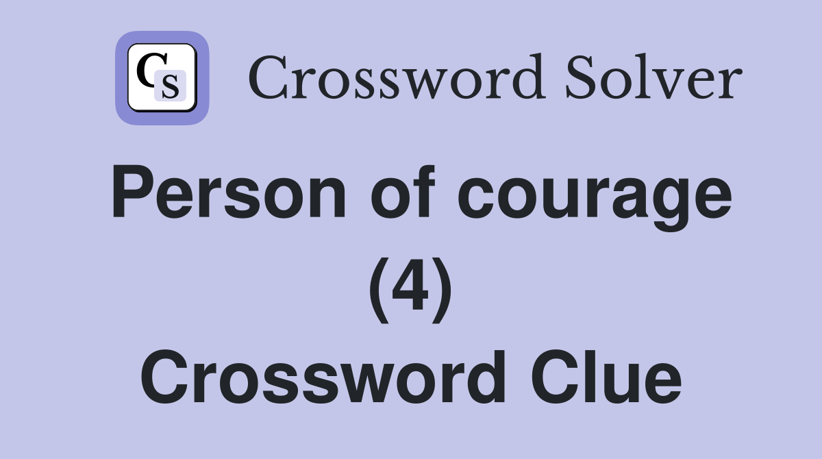 Person of courage (4) Crossword Clue