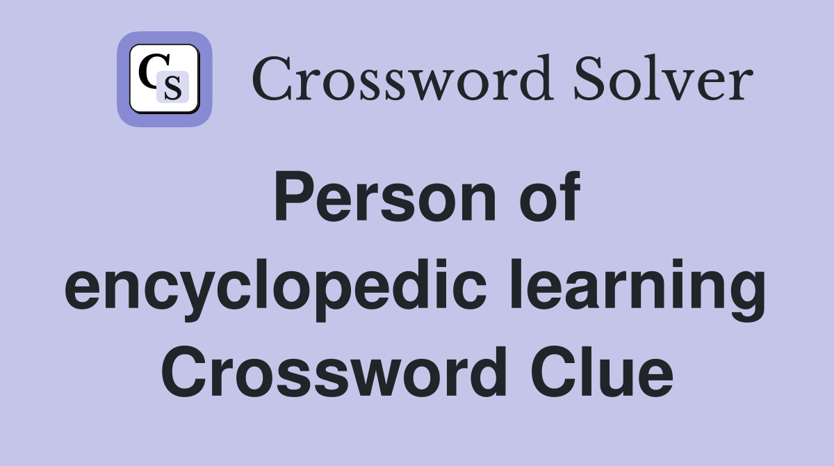 Person of encyclopedic learning Crossword Clue