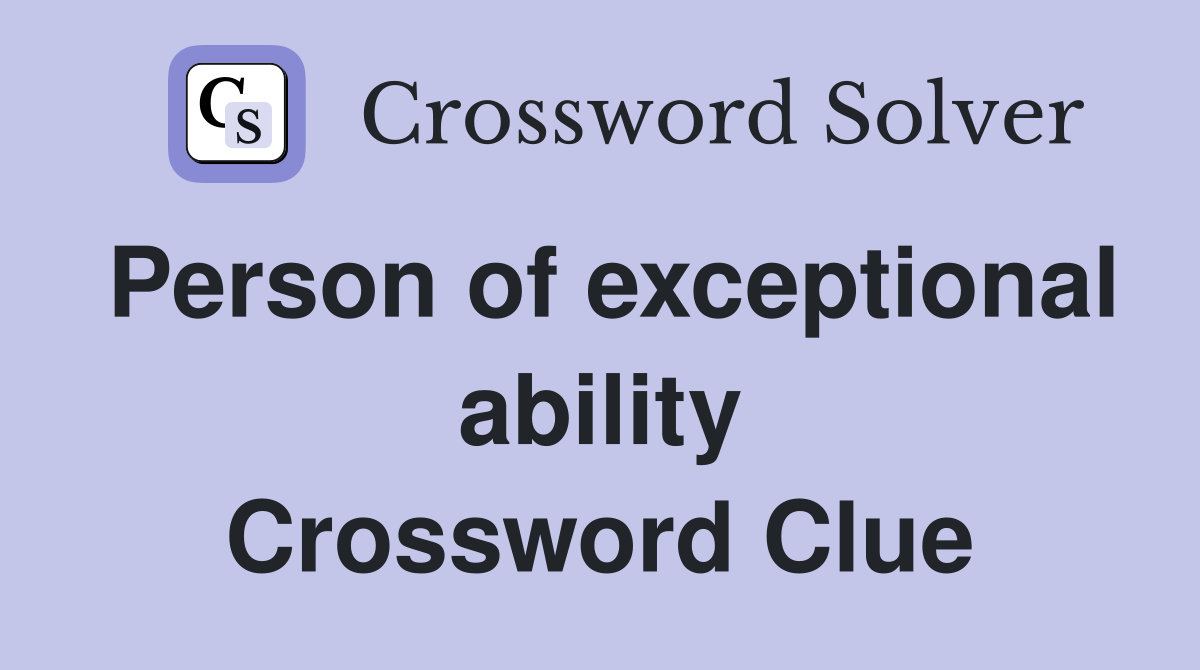 Person of exceptional ability Crossword Clue