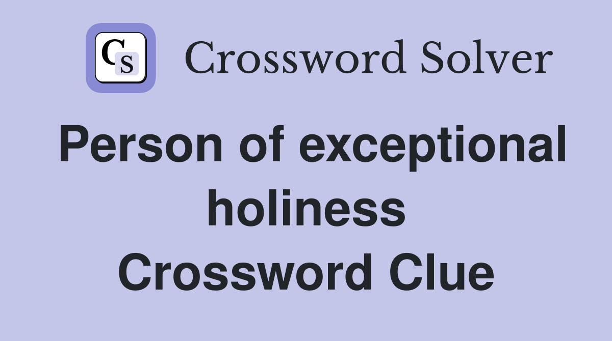 Person of exceptional holiness Crossword Clue