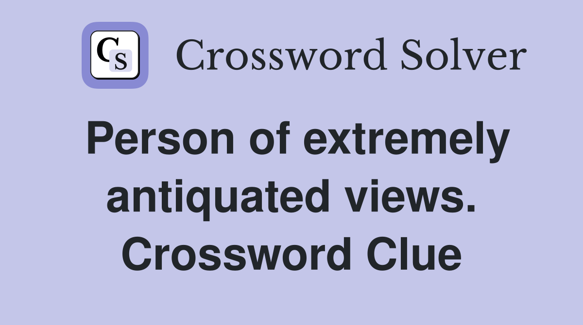 Person of extremely antiquated views. Crossword Clue