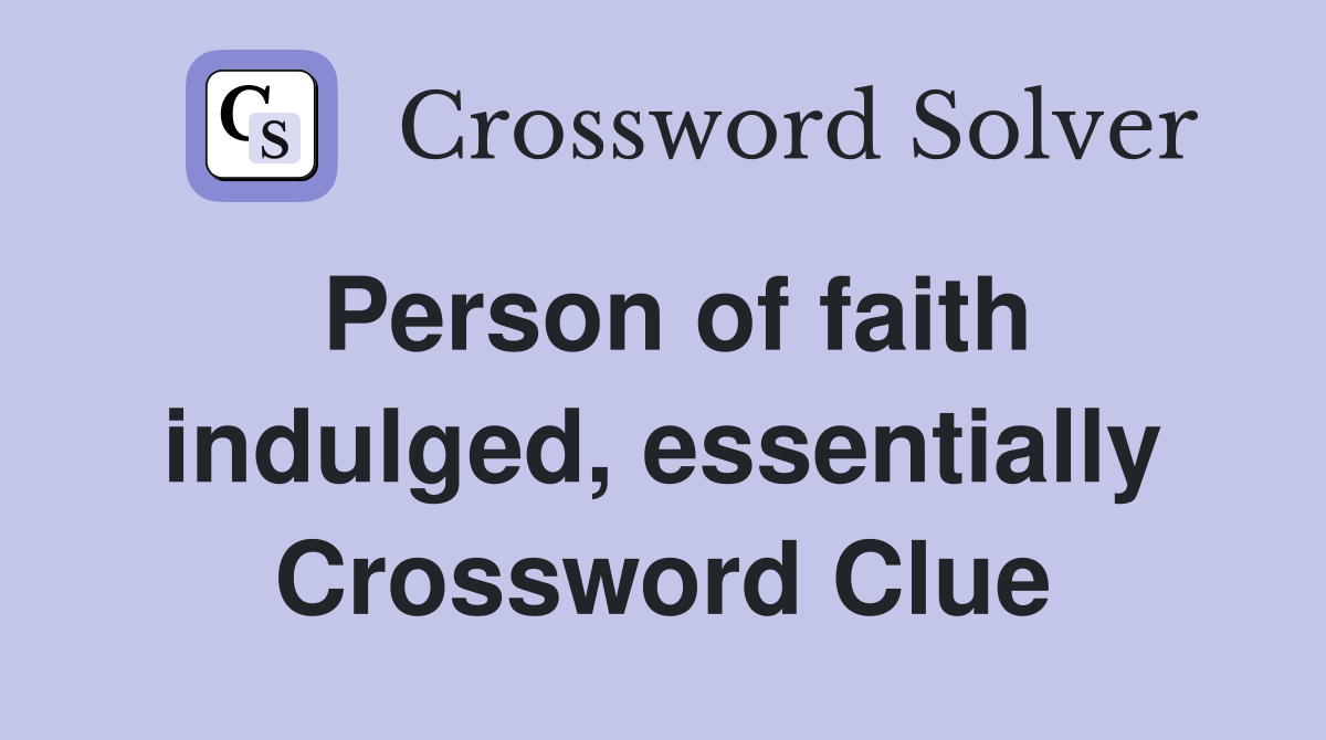 Person of faith indulged, essentially Crossword Clue