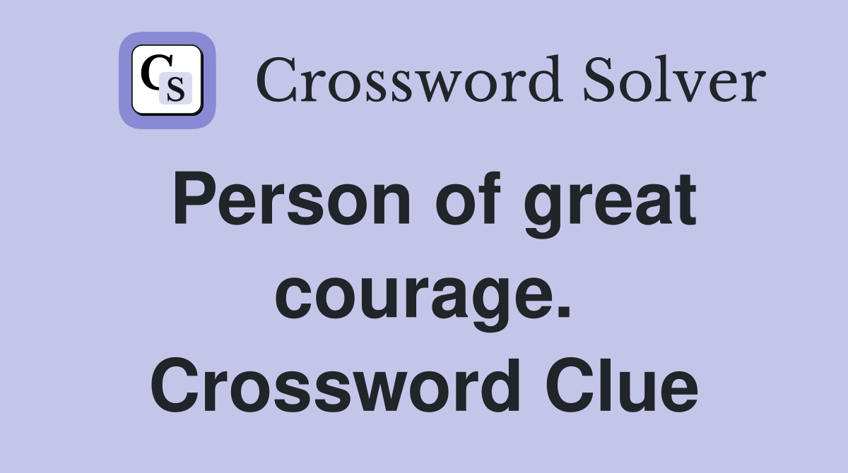 Person of great courage. Crossword Clue