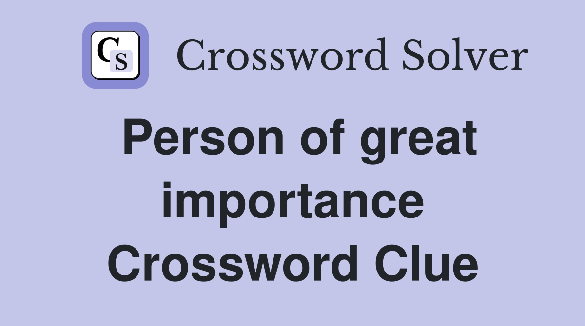 Person of great importance Crossword Clue