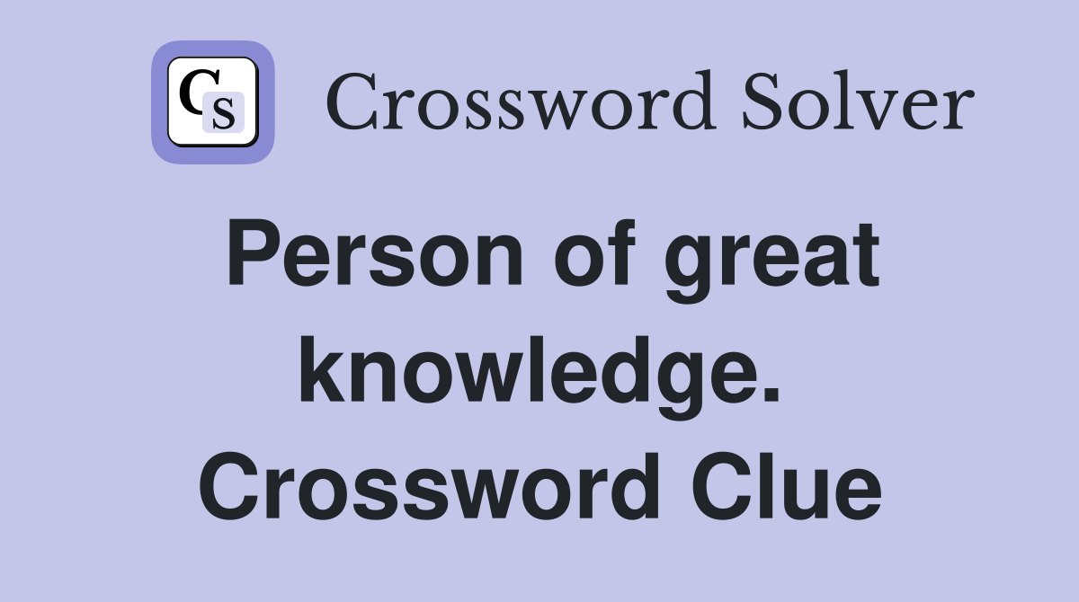 Person of great knowledge. Crossword Clue