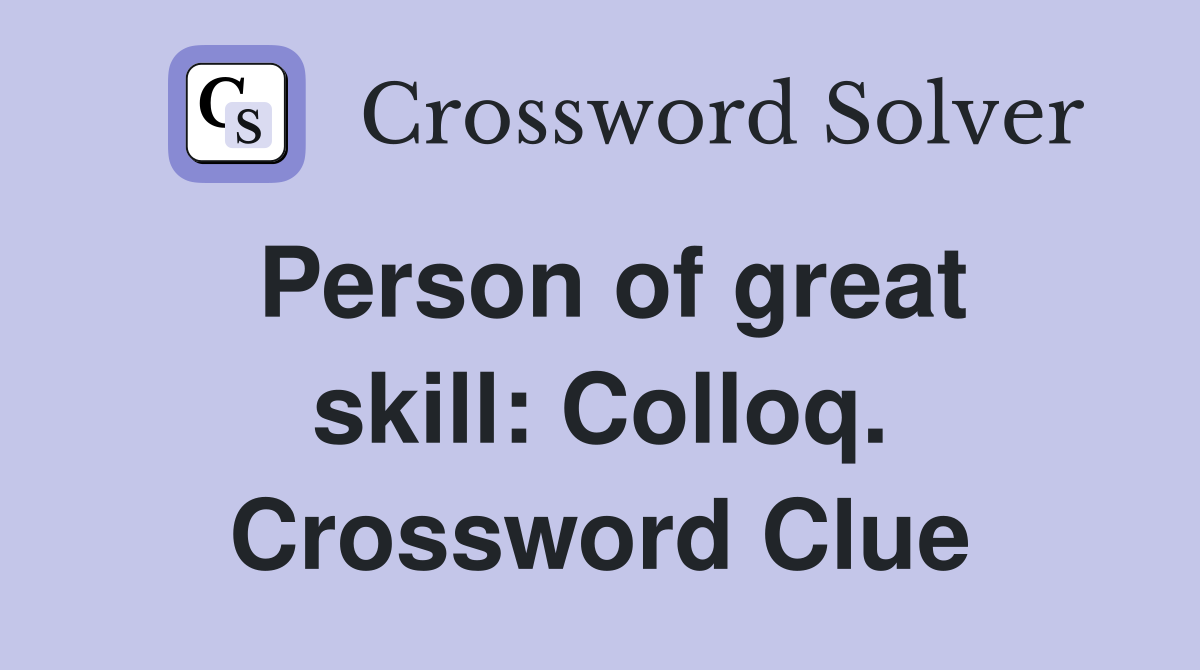 Person of great skill: Colloq. Crossword Clue