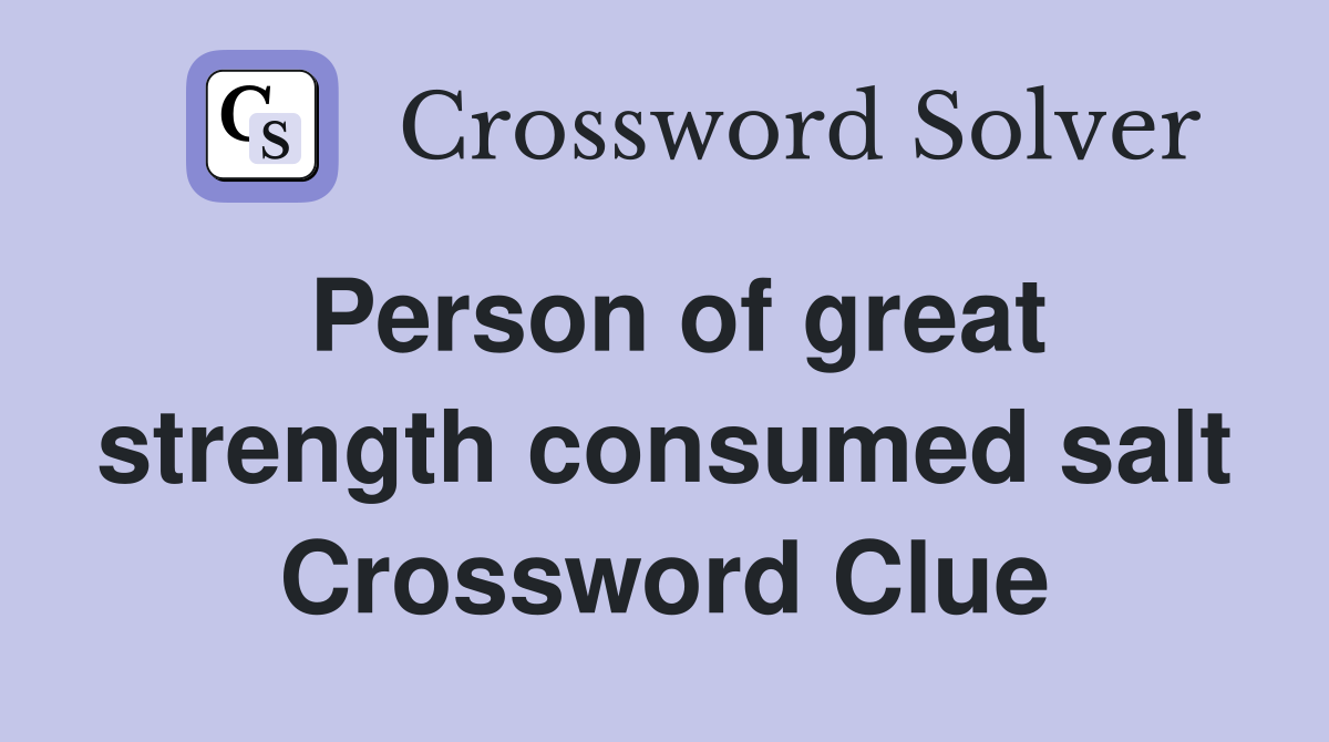 Person of great strength consumed salt Crossword Clue