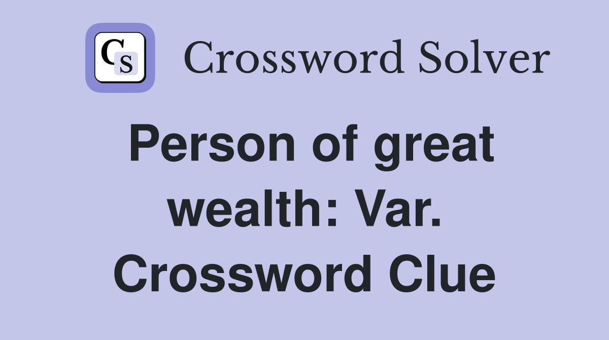Person of great wealth: Var. Crossword Clue