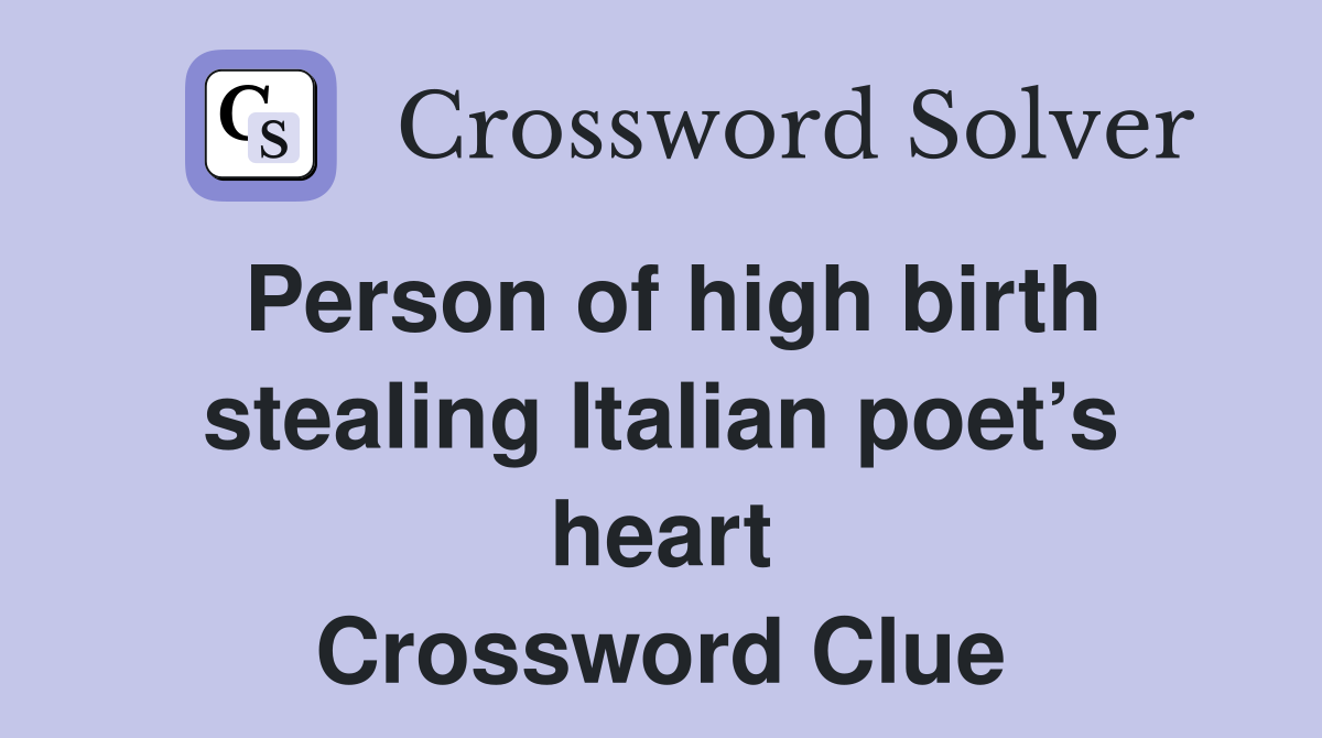 Person of high birth stealing Italian poet’s heart Crossword Clue