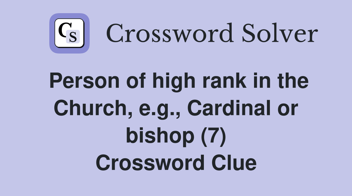 Person of high rank in the Church, e.g., Cardinal or bishop (7) Crossword Clue