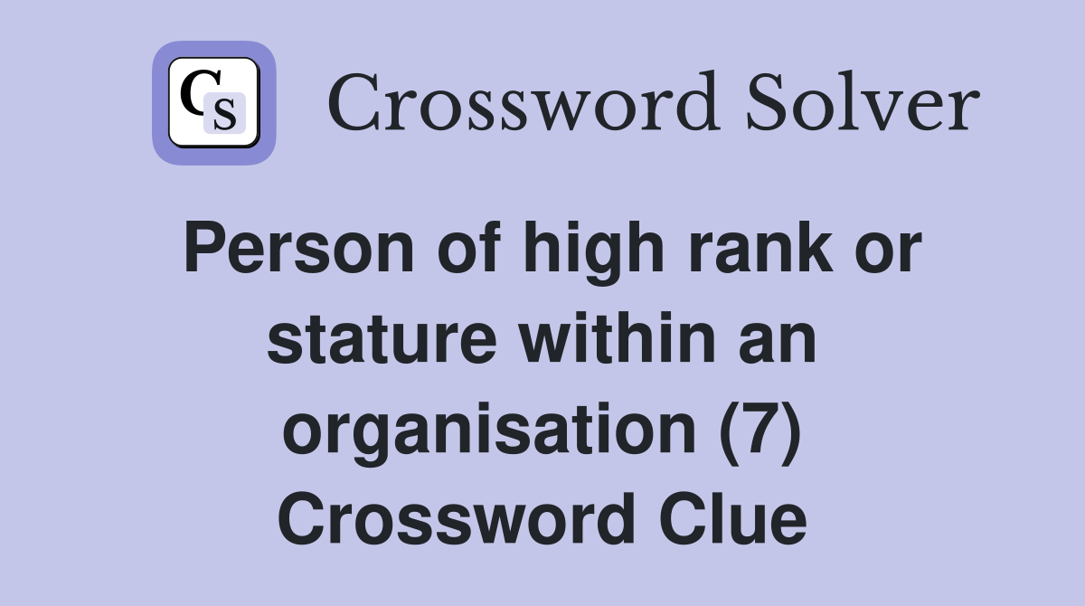 Person of high rank or stature within an organisation (7) Crossword Clue