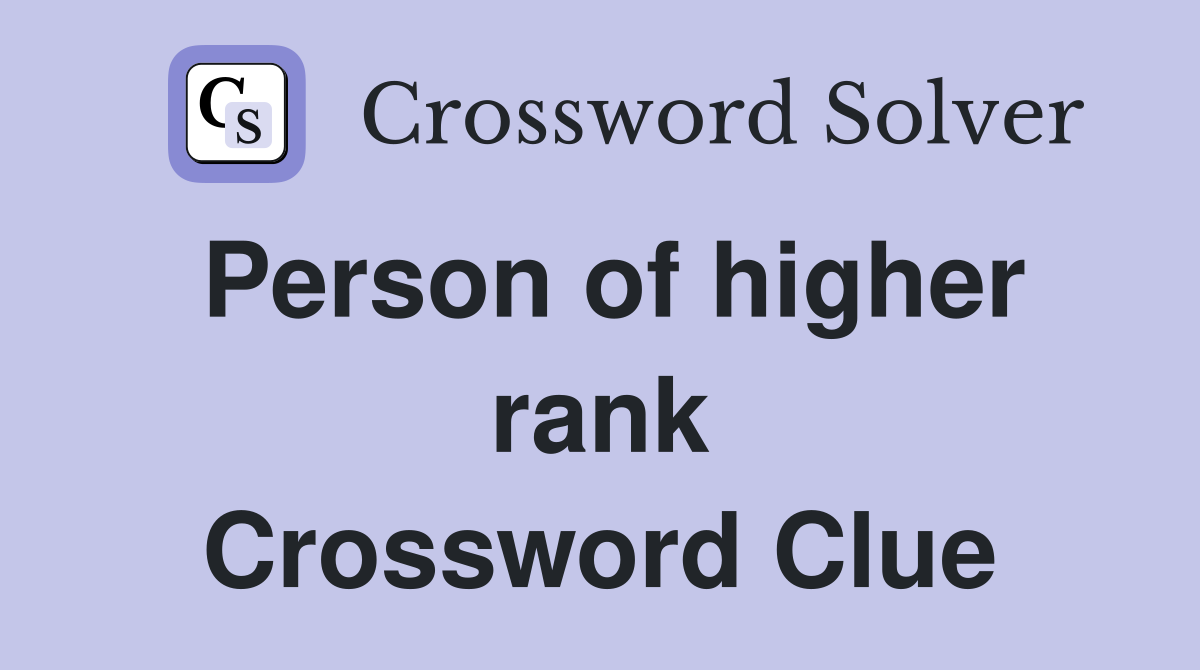 Person of higher rank Crossword Clue