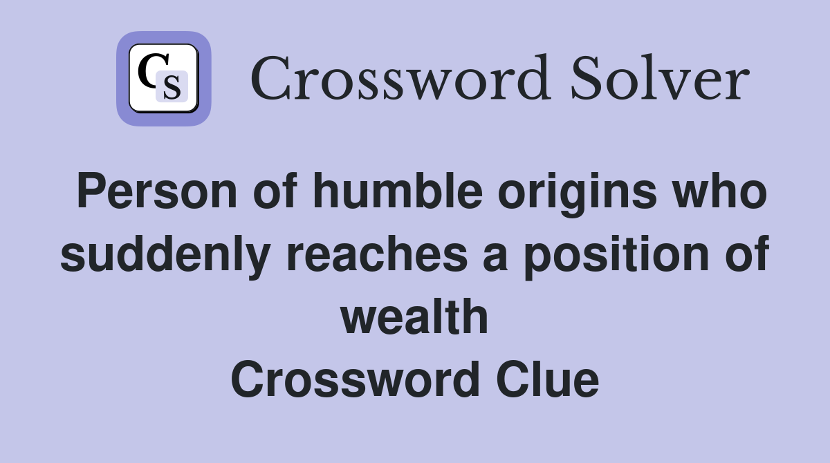 Person of humble origins who suddenly reaches a position of wealth Crossword Clue