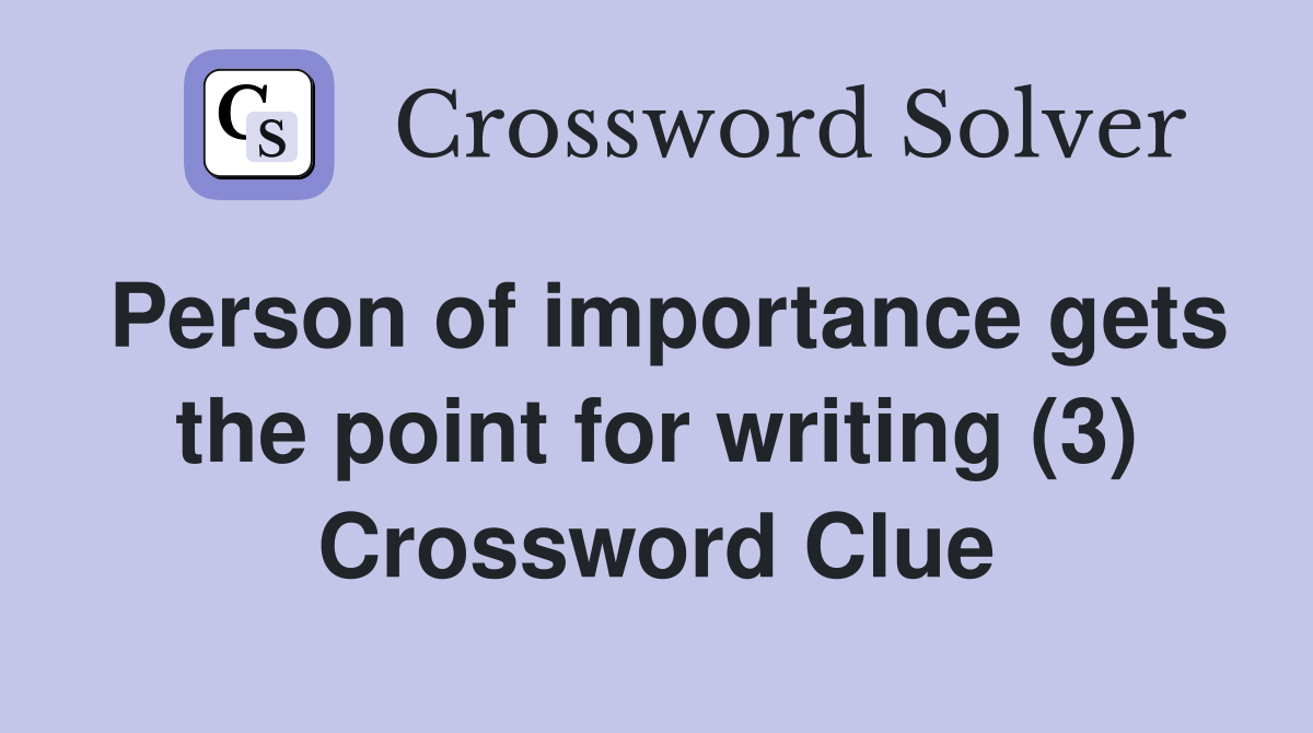 Person of importance gets the point for writing (3) Crossword Clue