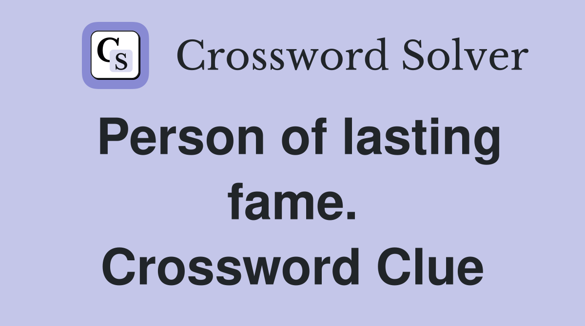 Person of lasting fame. Crossword Clue