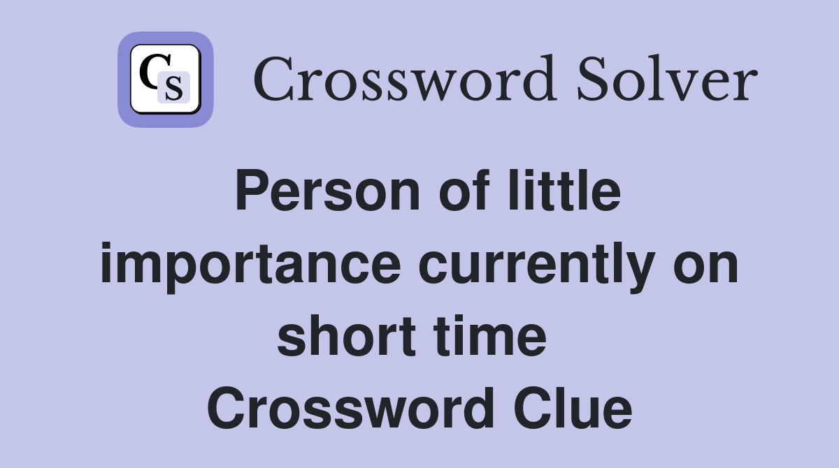 Person of little importance currently on short time  Crossword Clue
