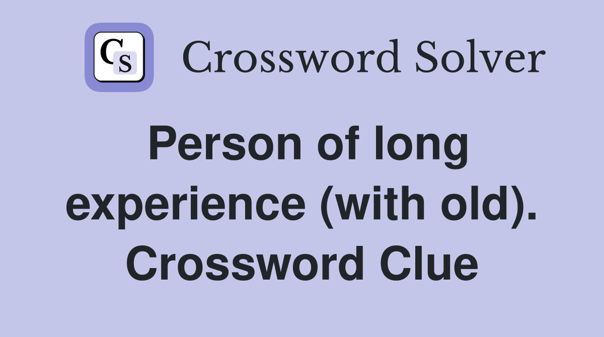 Person of long experience (with old). Crossword Clue