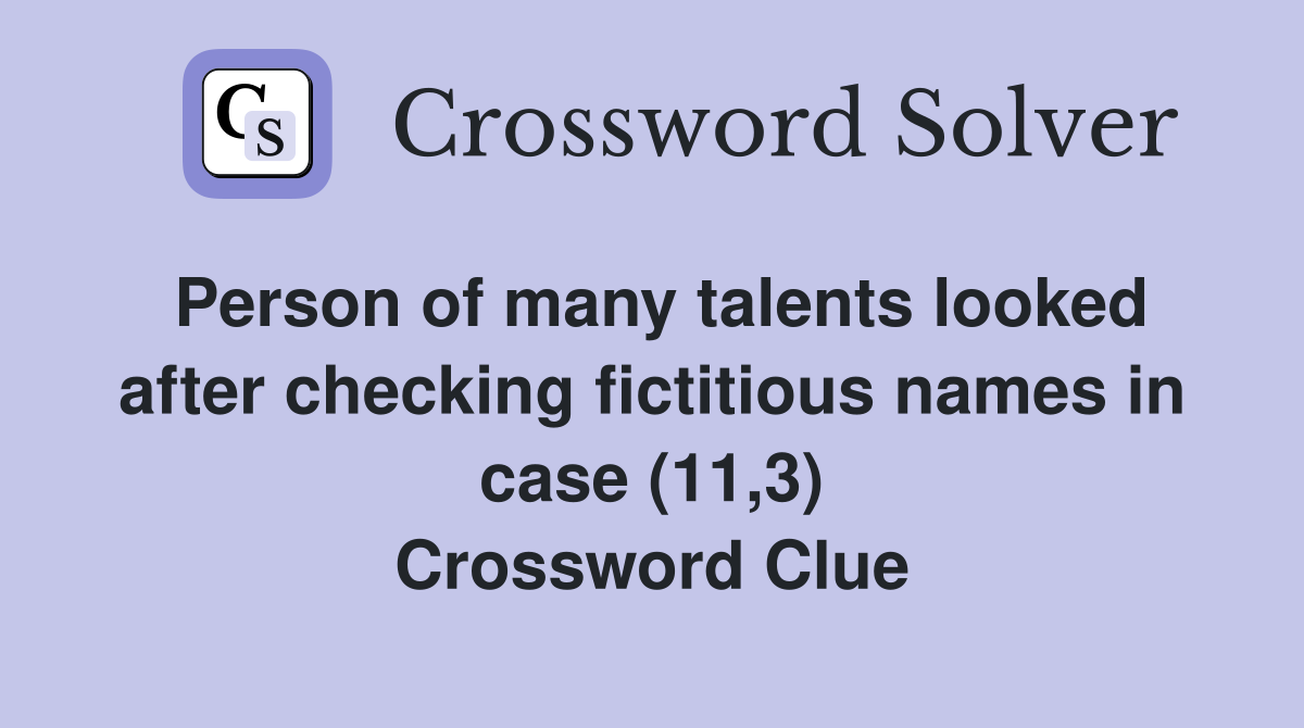 Person of many talents looked after checking fictitious names in case (11,3) Crossword Clue