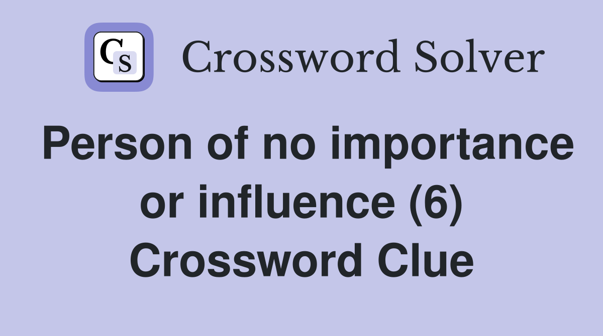 Person of no importance or influence (6) Crossword Clue