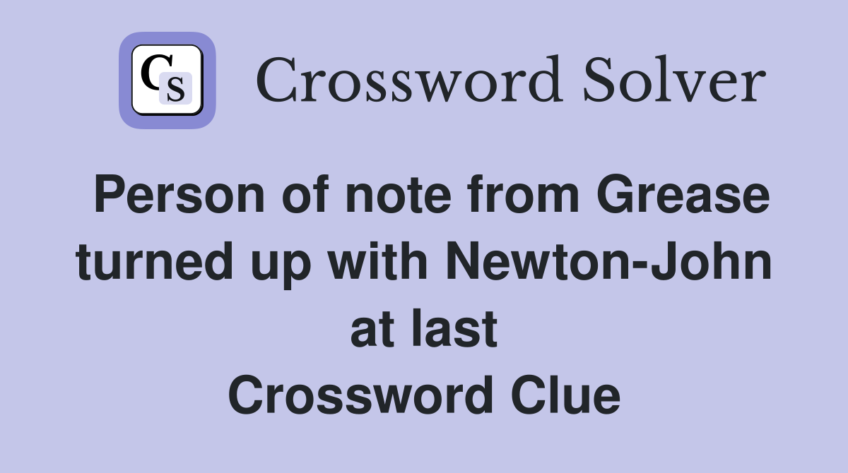 Person of note from Grease turn­ed up with Newton-John at last Crossword Clue