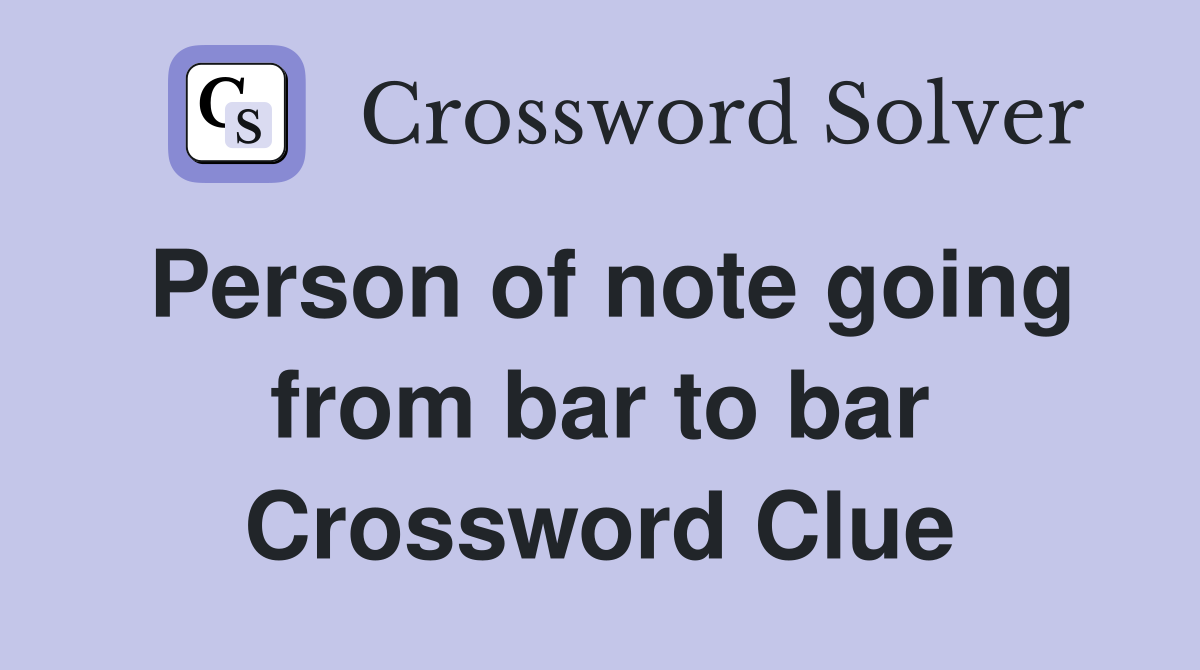 Person of note going from bar to bar Crossword Clue
