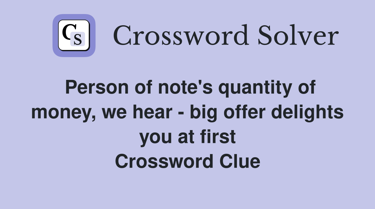 Person of note's quantity of money, we hear - big offer delights you at first Crossword Clue