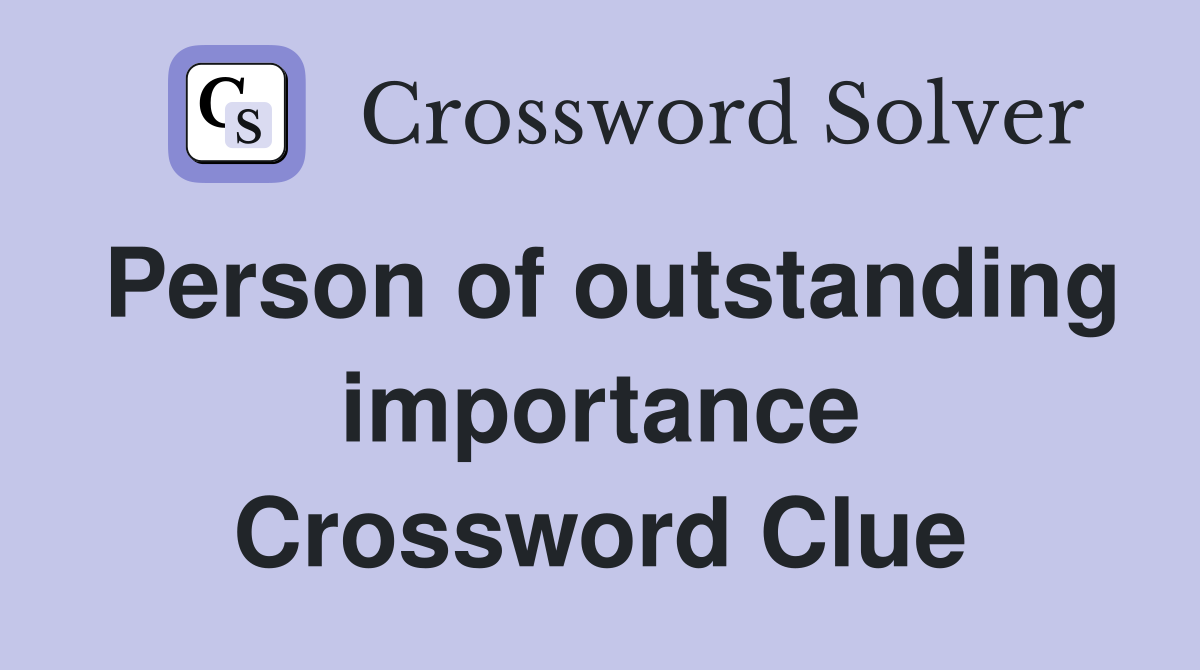 Person of outstanding importance Crossword Clue