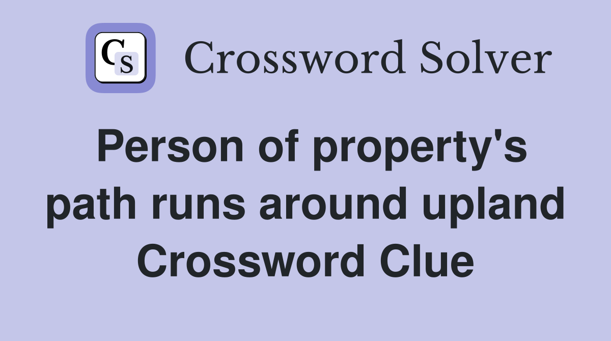Person of property's path runs around upland Crossword Clue
