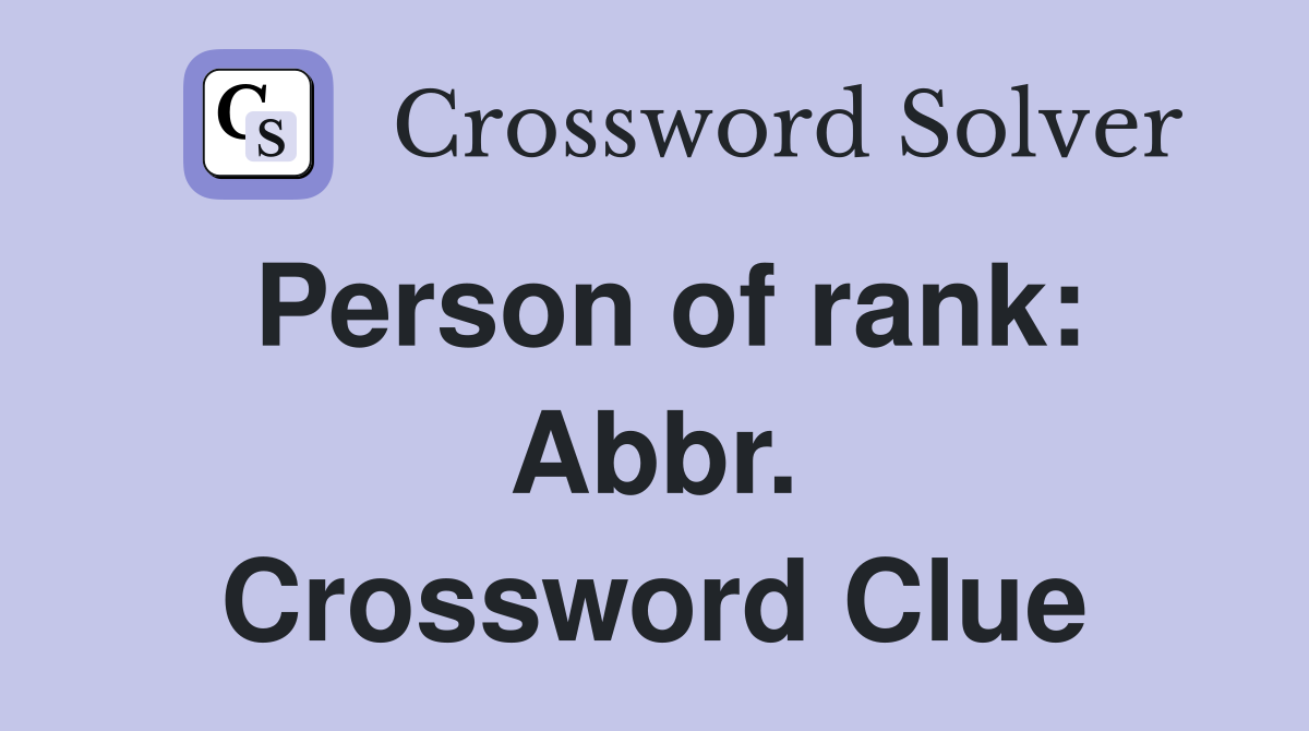 Person of rank: Abbr. Crossword Clue