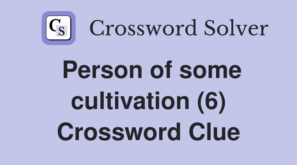 Person of some cultivation (6) Crossword Clue