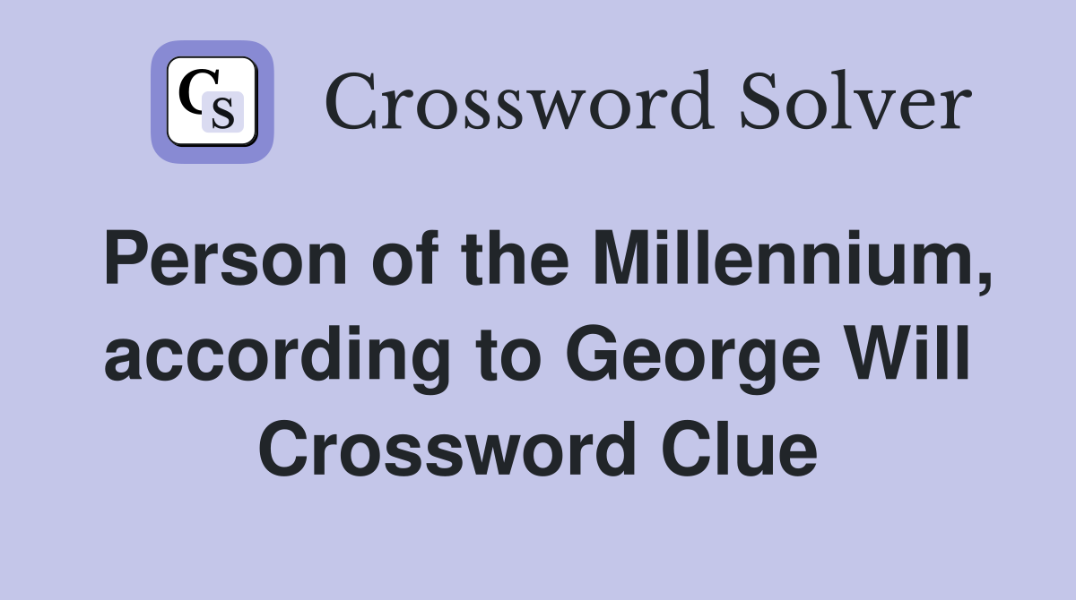 Person of the Millennium, according to George Will Crossword Clue
