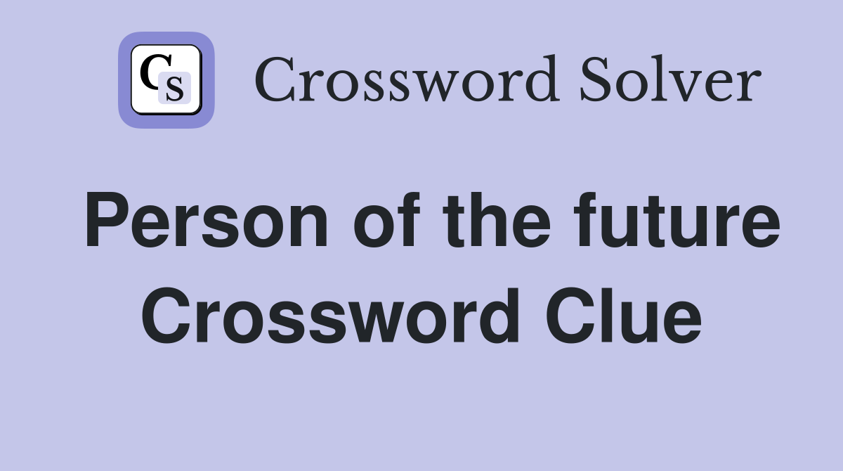 Person of the future Crossword Clue
