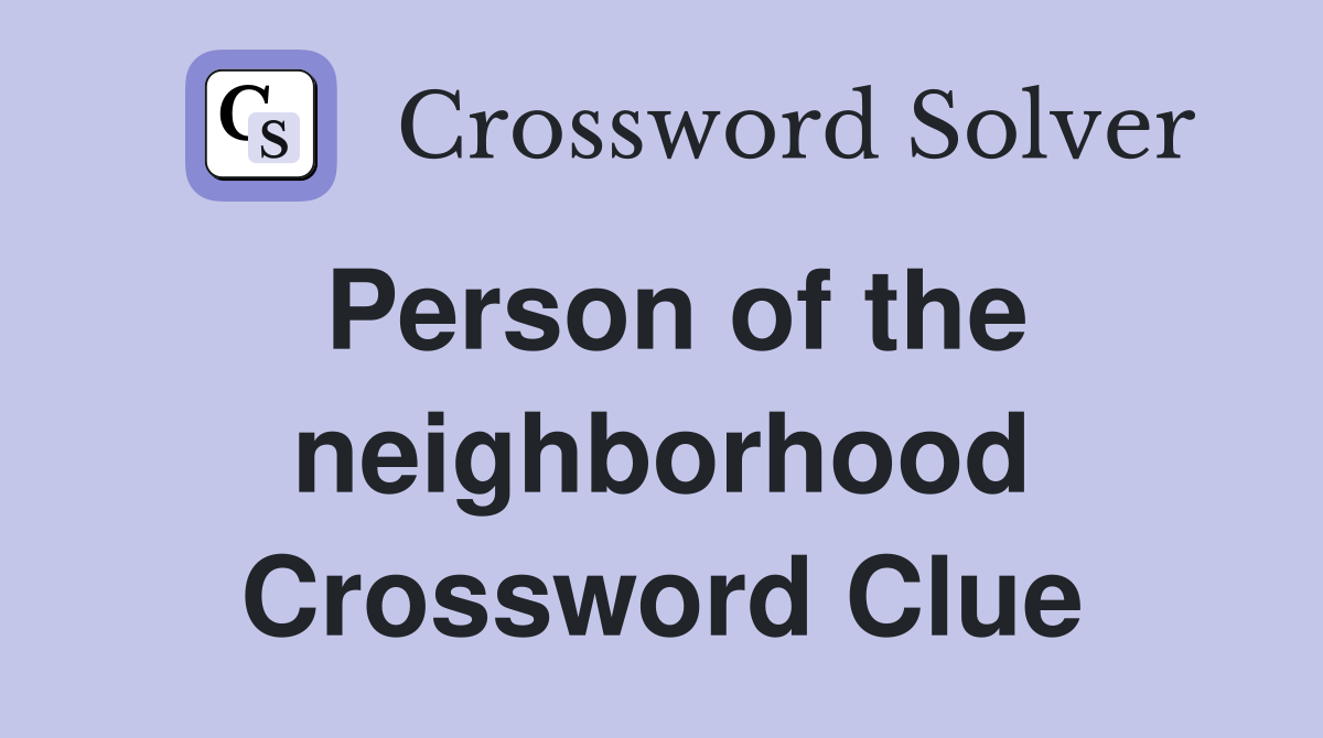 Person of the neighborhood Crossword Clue