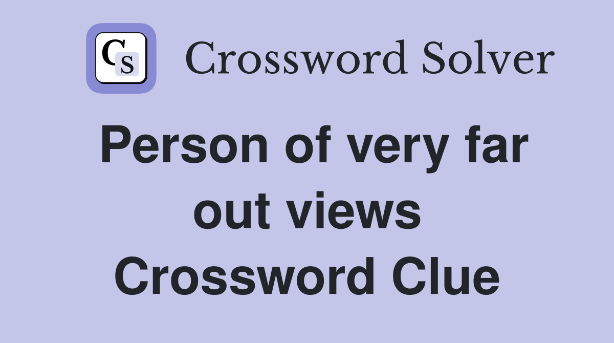 Person of very far out views Crossword Clue