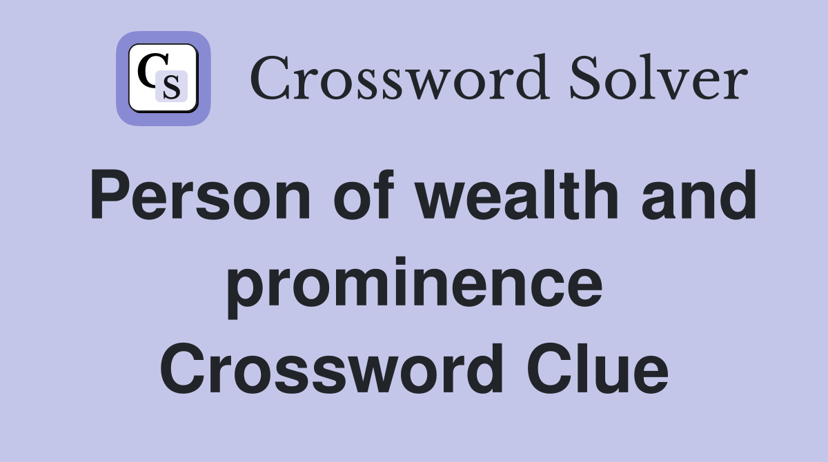 Person of wealth and prominence Crossword Clue