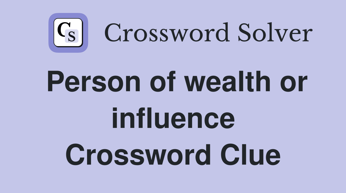 Person of wealth or influence Crossword Clue